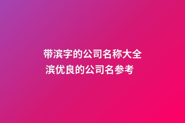 带滨字的公司名称大全 滨优良的公司名参考-第1张-公司起名-玄机派
